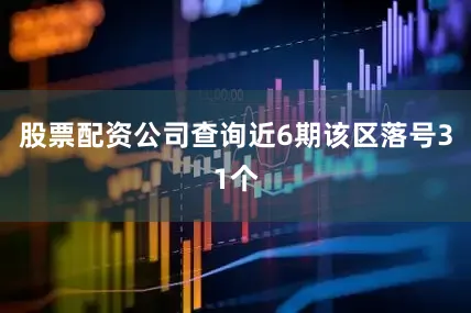 股票配资公司查询近6期该区落号31个
