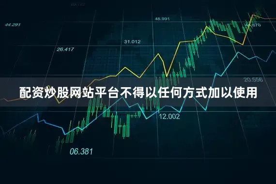 配资炒股网站平台不得以任何方式加以使用
