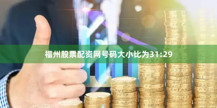 福州股票配资网号码大小比为31:29